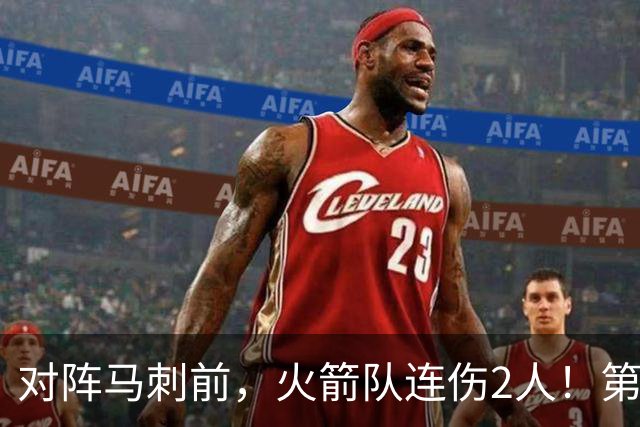 对阵马刺前，火箭队连伤2人！第2阵容迎调整，新秀+饼皇或进轮换